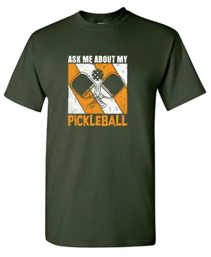 Ask me about my PickleBall T Shirt