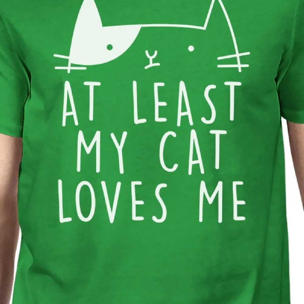 At Least My Cat Loves Me Mens Green T-shirt Humorous Quote For Guys