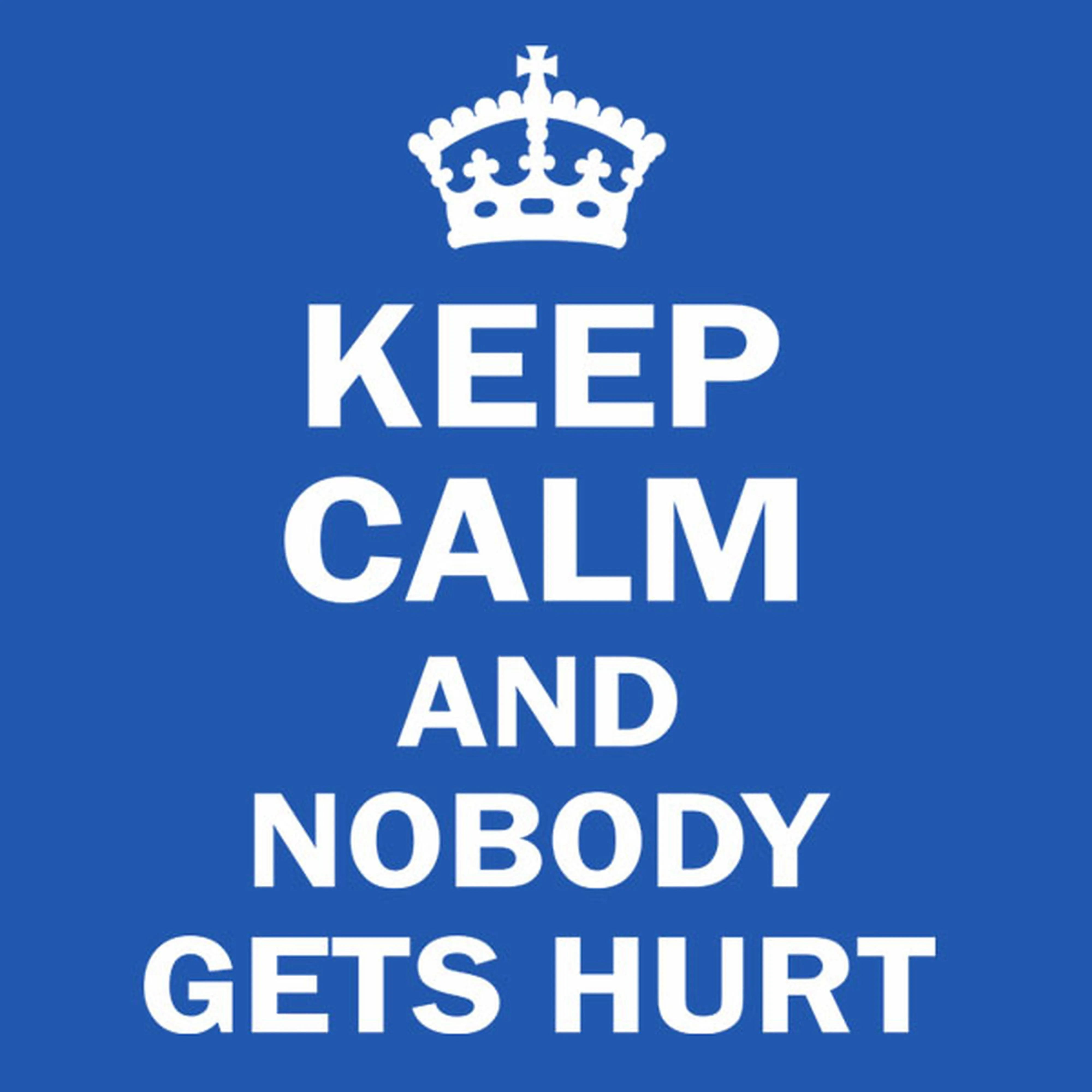 Keep calm and nobody gets hurt